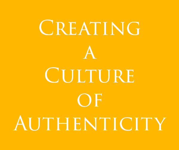 Creating a culture of authenticity