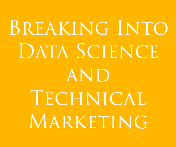 Breaking into data science and technical marketing